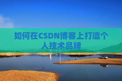 如何在CSDN博客上打造个人技术品牌